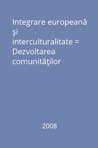 Integrare europeană şi interculturalitate = Dezvoltarea comunităţilor etno-culturale