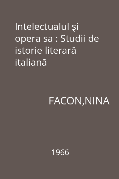 Intelectualul şi opera sa : Studii de istorie literară italiană