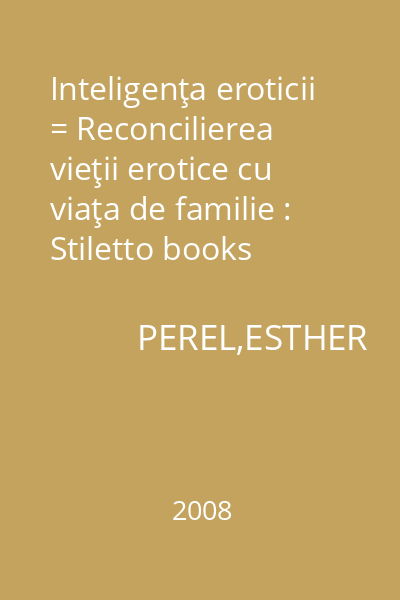Inteligenţa eroticii = Reconcilierea vieţii erotice cu viaţa de familie : Stiletto books