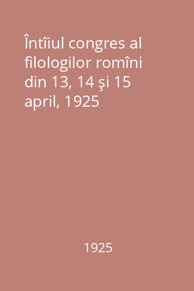 Întîiul congres al filologilor romîni din 13, 14 şi 15 april, 1925