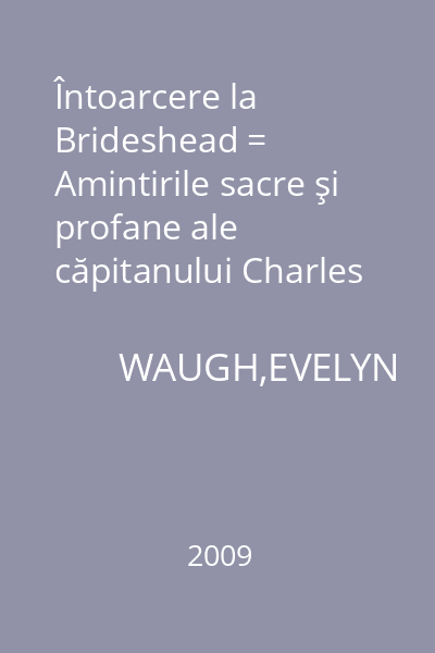 Întoarcere la Brideshead = Amintirile sacre şi profane ale căpitanului Charles Ryder