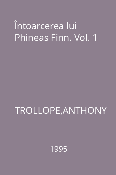 Întoarcerea lui Phineas Finn. Vol. 1