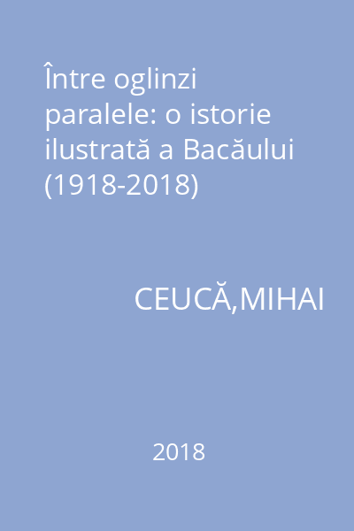 Între oglinzi paralele: o istorie ilustrată a Bacăului (1918-2018)