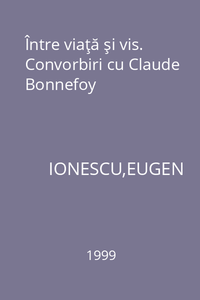 Între viaţă şi vis. Convorbiri cu Claude Bonnefoy