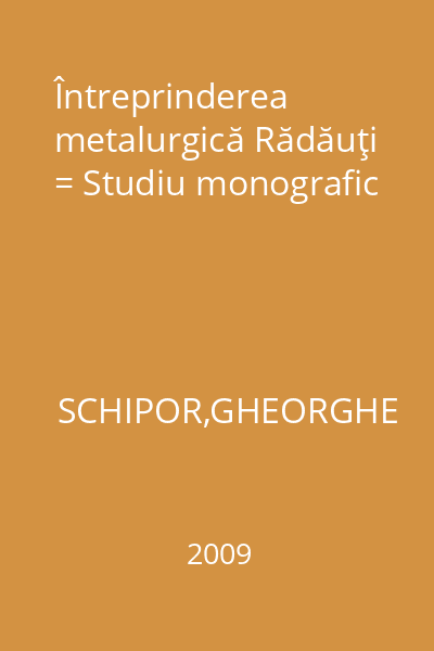 Întreprinderea metalurgică Rădăuţi = Studiu monografic