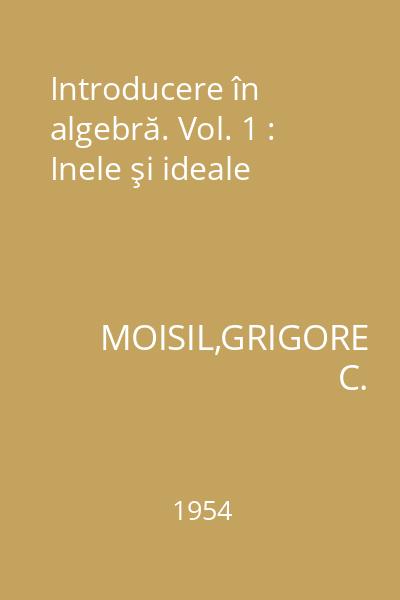 Introducere în algebră. Vol. 1 : Inele şi ideale