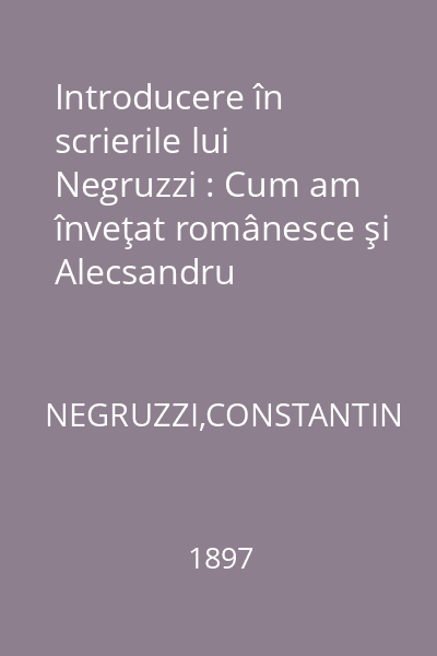 Introducere în scrierile lui Negruzzi : Cum am înveţat românesce şi Alecsandru Lăpuşneanul