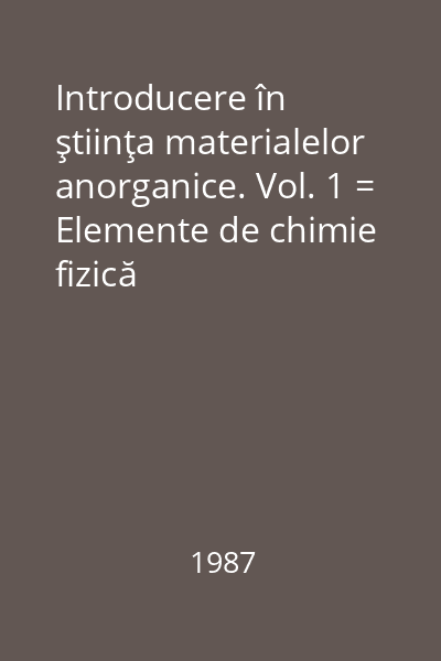Introducere în ştiinţa materialelor anorganice. Vol. 1 = Elemente de chimie fizică