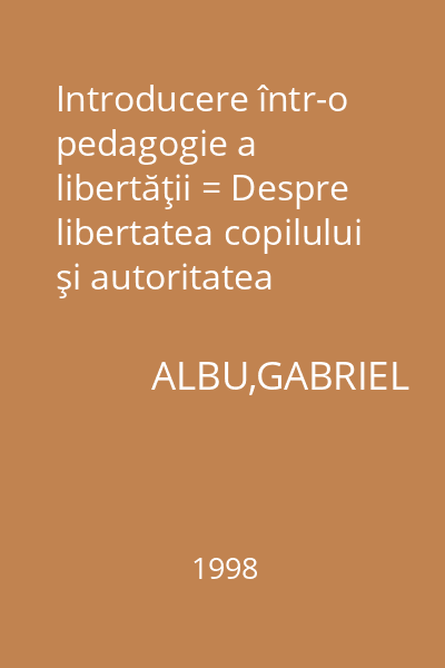 Introducere într-o pedagogie a libertăţii = Despre libertatea copilului şi autoritatea adultului : Collegium,Psihologie,Şt.econo.