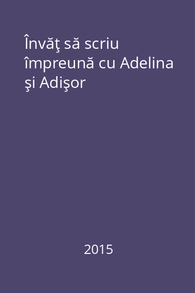 Învăţ să scriu împreună cu Adelina şi Adişor