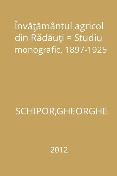Învăţământul agricol din Rădăuţi = Studiu monografic, 1897-1925