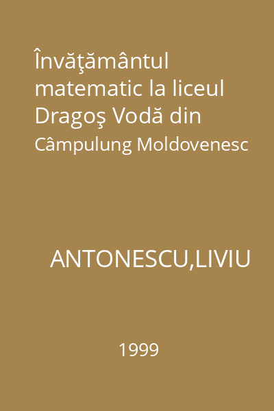 Învăţământul matematic la liceul Dragoş Vodă din Câmpulung Moldovenesc