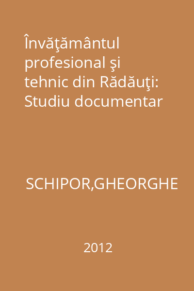 Învăţământul profesional şi tehnic din Rădăuţi: Studiu documentar