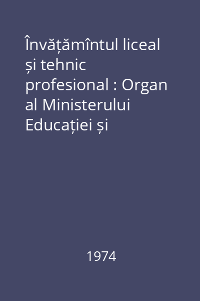 Învățămîntul liceal și tehnic profesional : Organ al Ministerului Educației și Învățămîntului Nr. 1-5 : Învățămîntul liceal și tehnic profesional