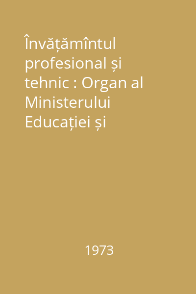 Învățămîntul profesional și tehnic : Organ al Ministerului Educației și Învățămîntului Nr. 1-12 : Învățămîntul profesional și tehnic
