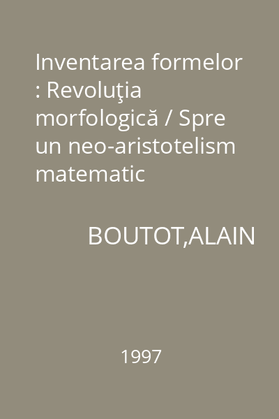 Inventarea formelor : Revoluţia morfologică / Spre un neo-aristotelism matematic