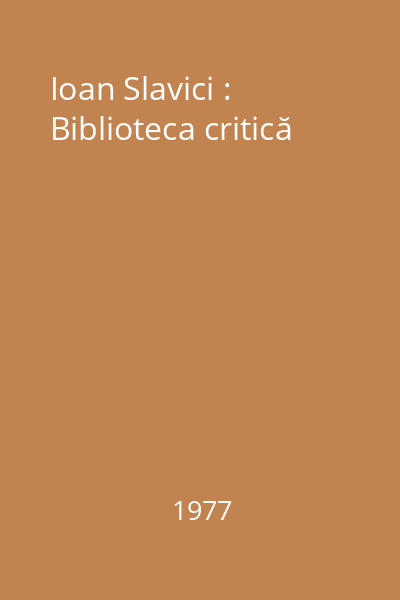 Ioan Slavici : Biblioteca critică
