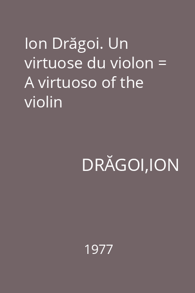 Ion Drăgoi. Un virtuose du violon = A virtuoso of the violin
