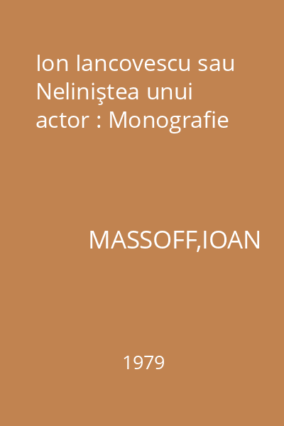 Ion Iancovescu sau Neliniştea unui actor : Monografie
