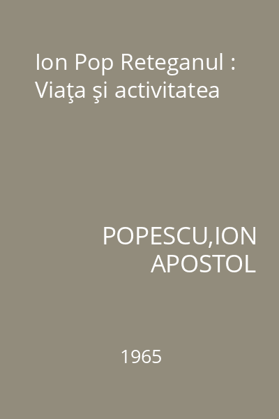 Ion Pop Reteganul : Viaţa şi activitatea