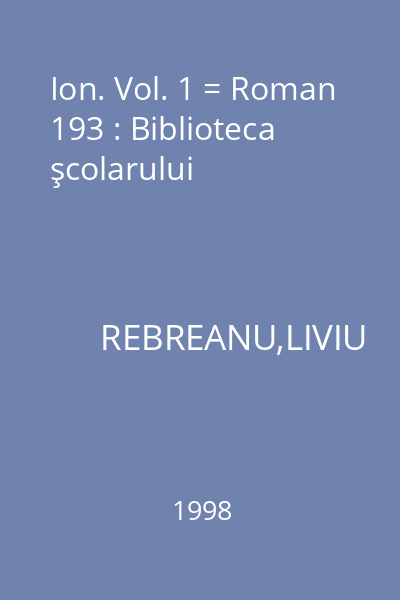 Ion. Vol. 1 = Roman 193 : Biblioteca şcolarului