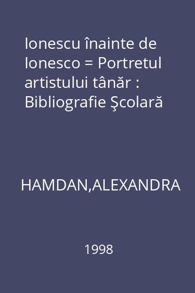 Ionescu înainte de Ionesco = Portretul artistului tânăr : Bibliografie Şcolară