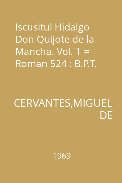Iscusitul Hidalgo Don Quijote de la Mancha. Vol. 1 = Roman 524 : B.P.T.