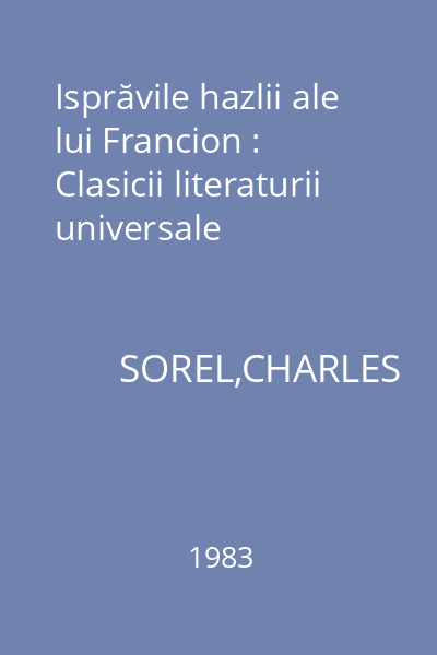 Isprăvile hazlii ale lui Francion : Clasicii literaturii universale