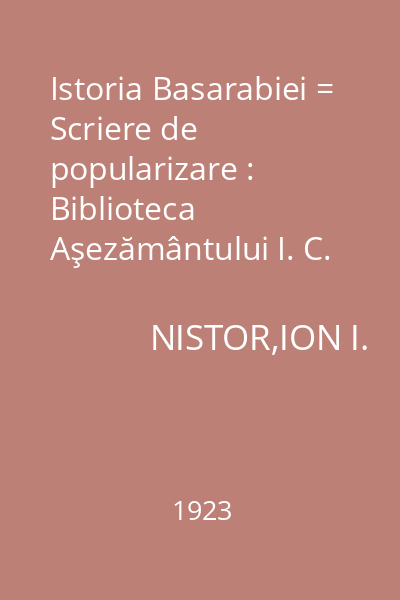 Istoria Basarabiei = Scriere de popularizare : Biblioteca Aşezământului I. C. Brătianu