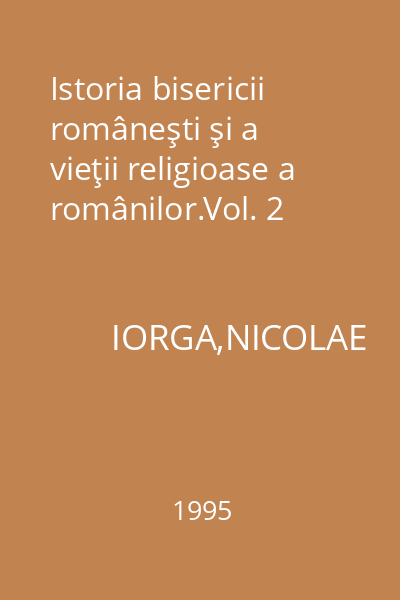 Istoria bisericii româneşti şi a vieţii religioase a românilor.Vol. 2