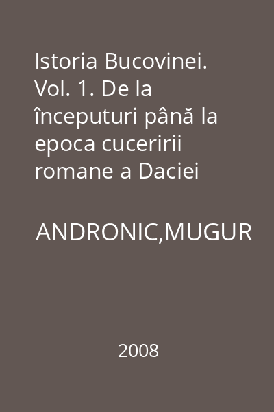 Istoria Bucovinei. Vol. 1. De la începuturi până la epoca cuceririi romane a Daciei