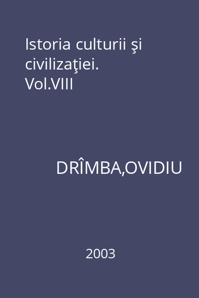 Istoria culturii şi civilizaţiei. Vol.VIII