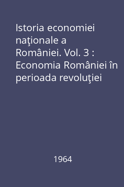Istoria economiei naţionale a României. Vol. 3 : Economia României în perioada revoluţiei populare. Note de curs pentru studenţii anului I