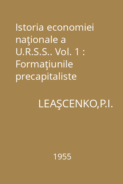 Istoria economiei naţionale a U.R.S.S.. Vol. 1 : Formaţiunile precapitaliste
