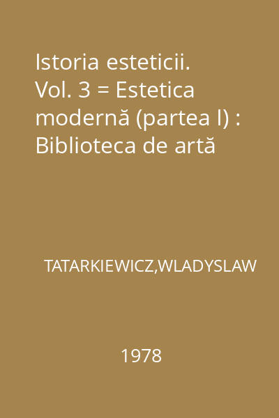 Istoria esteticii. Vol. 3 = Estetica modernă (partea I) : Biblioteca de artă