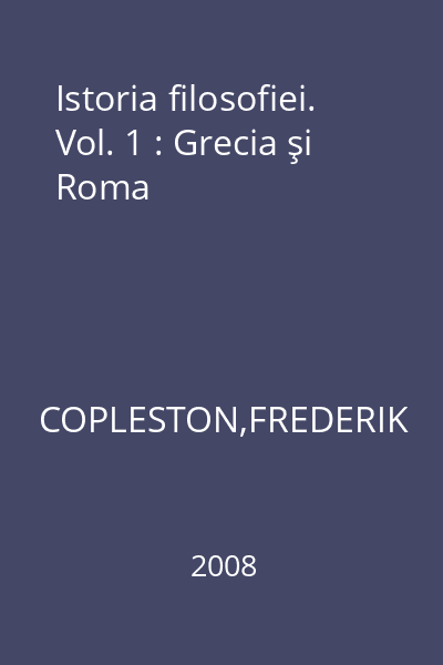 Istoria filosofiei. Vol. 1 : Grecia şi Roma