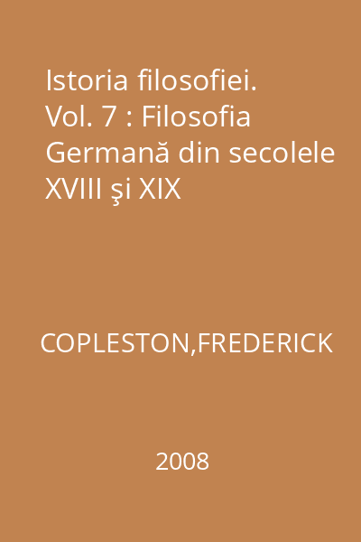 Istoria filosofiei. Vol. 7 : Filosofia Germană din secolele XVIII şi XIX