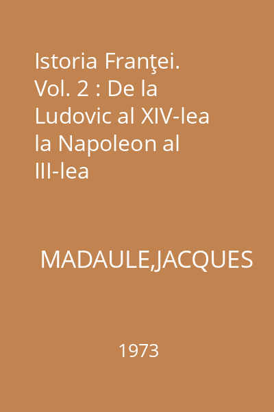 Istoria Franţei. Vol. 2 : De la Ludovic al XIV-lea la Napoleon al III-lea