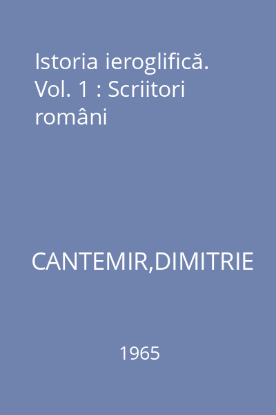 Istoria ieroglifică. Vol. 1 : Scriitori români