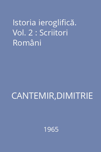 Istoria ieroglifică. Vol. 2 : Scriitori Români