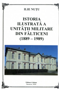 Istoria ilustrată a Unității Militare din Fălticeni (1889 - 1989)