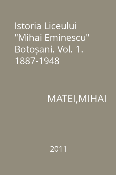 Istoria Liceului "Mihai Eminescu" Botoșani. Vol. 1. 1887-1948