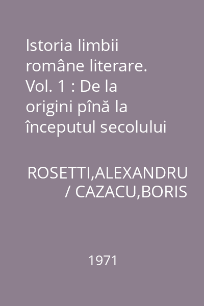 Istoria limbii române literare. Vol. 1 : De la origini pînă la începutul secolului al XIX-lea
