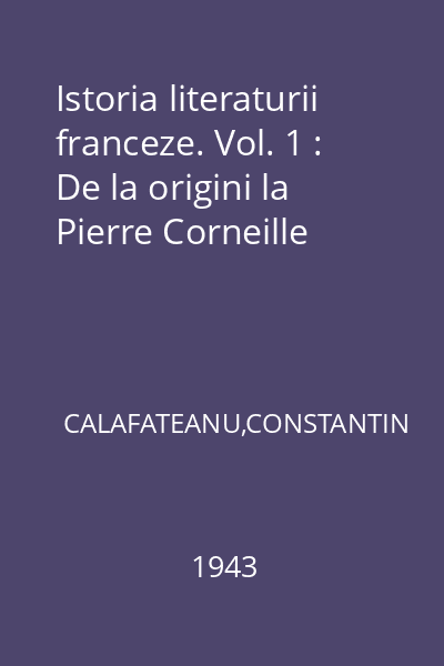 Istoria literaturii franceze. Vol. 1 : De la origini la Pierre Corneille