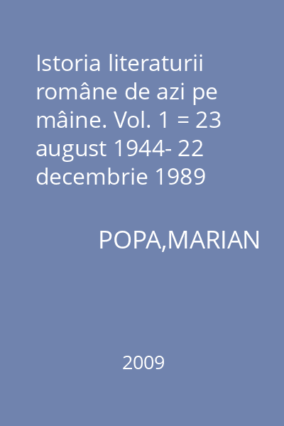 Istoria literaturii române de azi pe mâine. Vol. 1 = 23 august 1944- 22 decembrie 1989