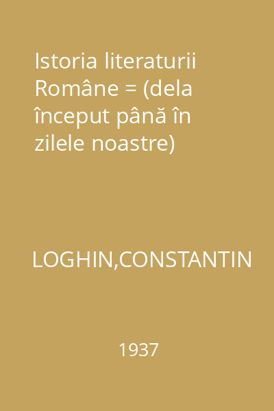 Istoria literaturii Române = (dela început până în zilele noastre)