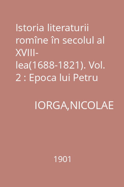 Istoria literaturii romîne în secolul al XVIII- lea(1688-1821). Vol. 2 : Epoca lui Petru Maior. - Excursuri.