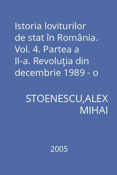 Istoria loviturilor de stat în România. Vol. 4. Partea a II-a. Revoluţia din decembrie 1989 - o tragedie românească