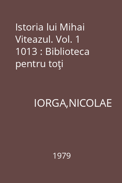 Istoria lui Mihai Viteazul. Vol. 1 1013 : Biblioteca pentru toţi