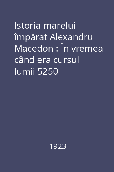 Istoria marelui împărat Alexandru Macedon : În vremea când era cursul lumii 5250